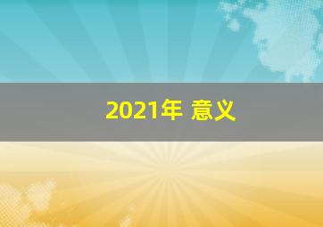 2021年 意义